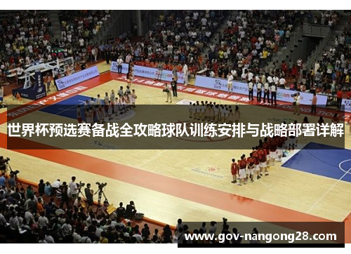 世界杯预选赛备战全攻略球队训练安排与战略部署详解