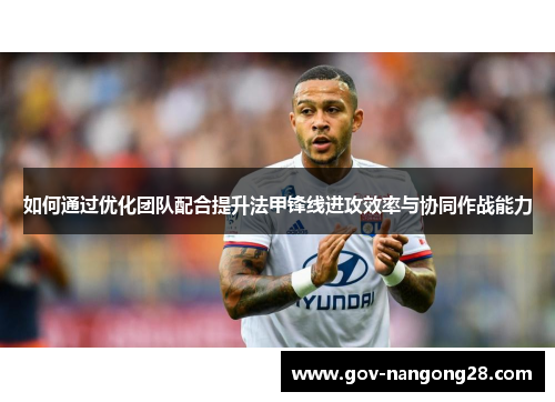 如何通过优化团队配合提升法甲锋线进攻效率与协同作战能力