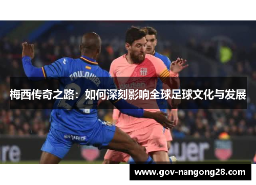 梅西传奇之路：如何深刻影响全球足球文化与发展